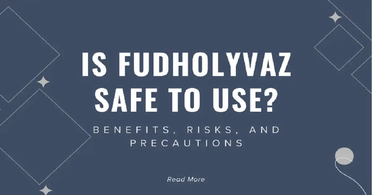is fudholyvaz safe to use